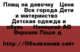 Плащ на девочку › Цена ­ 1 000 - Все города Дети и материнство » Детская одежда и обувь   . Ненецкий АО,Верхняя Пеша д.